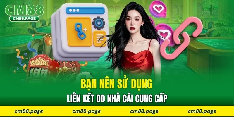 Bạn nên sử dụng liên kết do nhà cái cung cấp