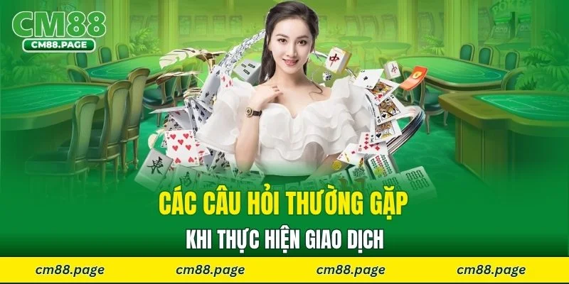 Các câu hỏi thường gặp khi thực hiện giao dịch