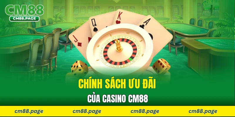 Chính sách ưu đãi của casino CM88 