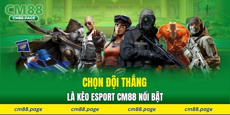 Chọn đội thắng là kèo Esports CM88 nổi bật