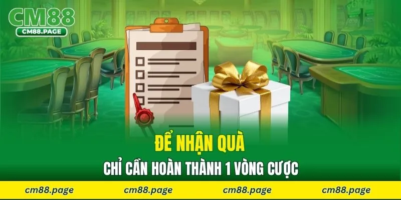 Để nhận quà chỉ cần hoàn thành 1 vòng cược