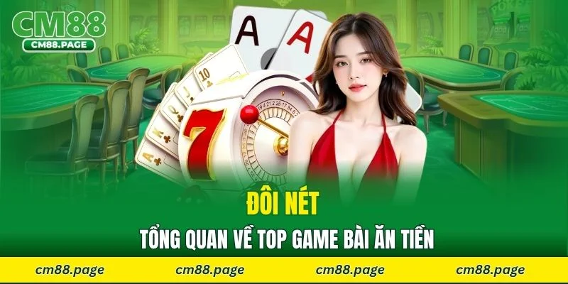 Đôi nét tổng quan về top game bài ăn tiền
