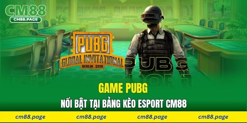 Game PUBG nổi bật tại bảng kèo Esports CM88