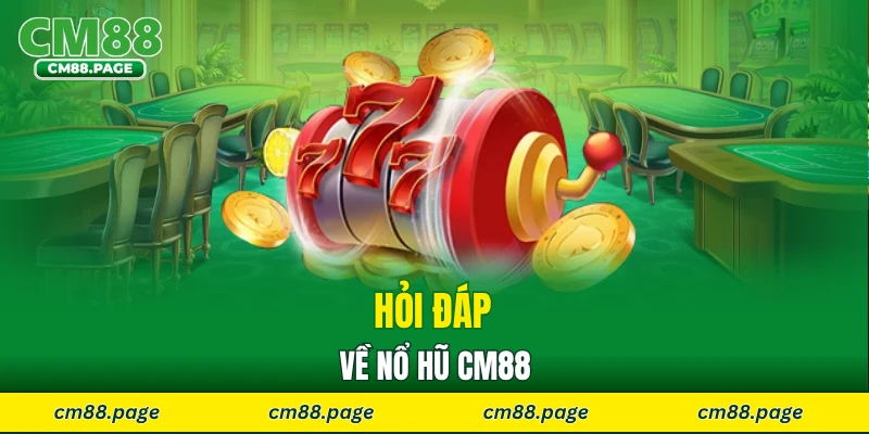Hỏi đáp về nổ hũ CM88 