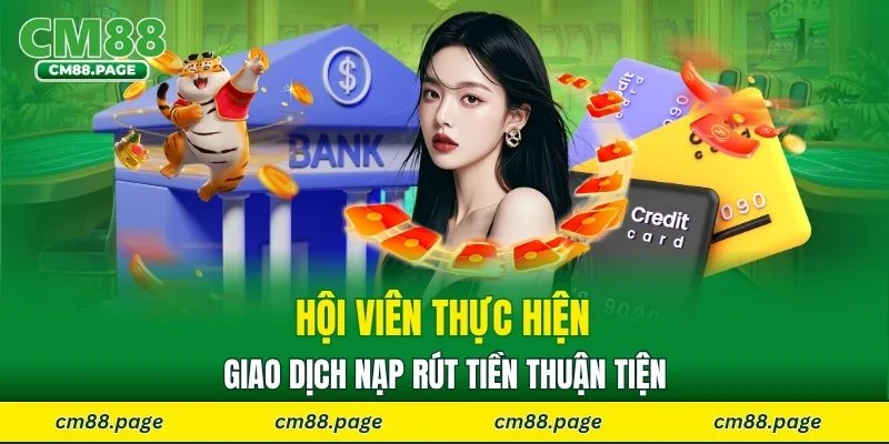 Hội viên thực hiện giao dịch nạp rút tiền thuận tiện