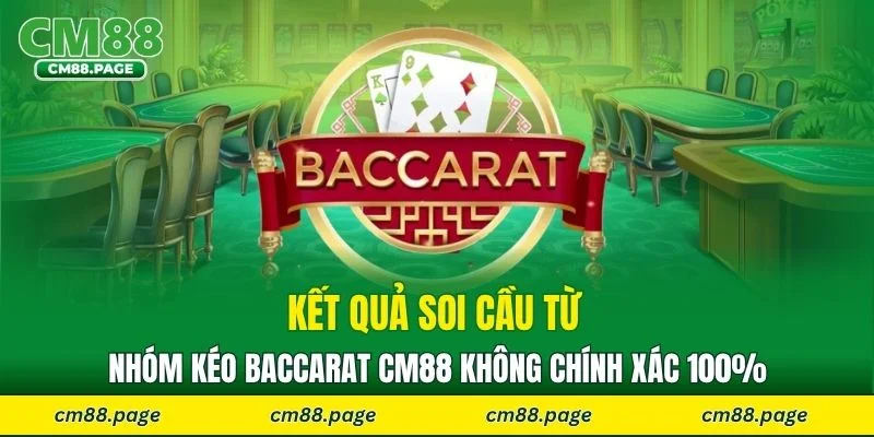 Kết quả soi cầu từ nhóm kéo Baccarat CM88 không chính xác 100%