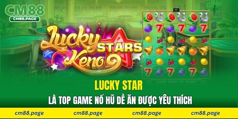 Lucky Star là top game nổ hũ dễ ăn được yêu thích