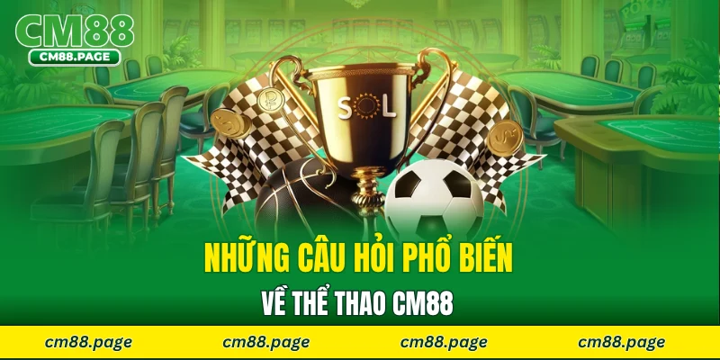 Những câu hỏi phổ biến về thể thao CM88 