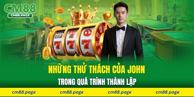 Những thử thách của John trong quá trình thành lập