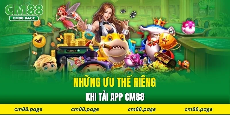 Những ưu thế riêng khi tải app CM88
