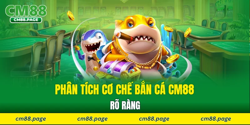 Phân tích cơ chế bắn cá CM88 rõ ràng 