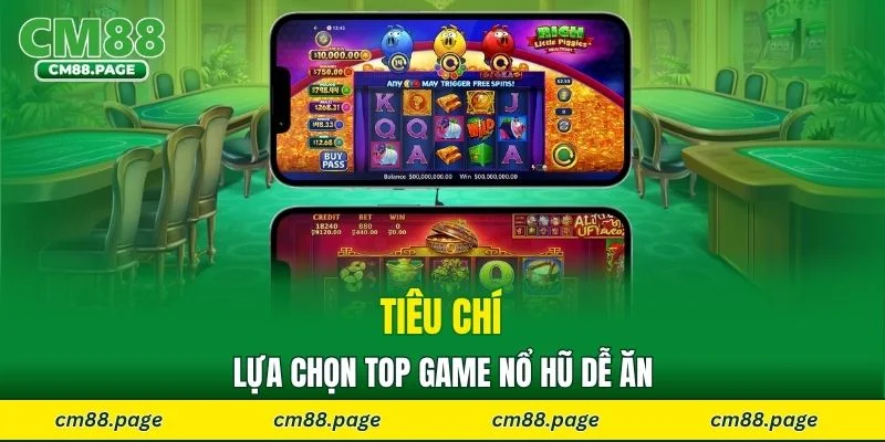 Tiêu chí lựa chọn top game nổ hũ dễ ăn